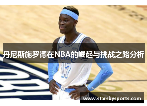 丹尼斯施罗德在NBA的崛起与挑战之路分析