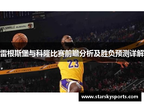 雷根斯堡与科隆比赛前瞻分析及胜负预测详解